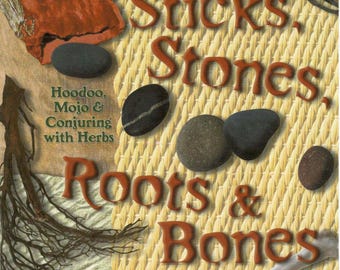 Sticks, Stones, Roots & Bones: Hoodoo, Mojo And Conjuring with Herbs! PDF File For Instant Download!
