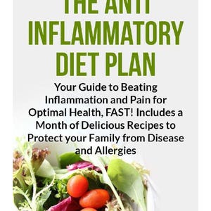 The Anti-Inflammatory Diet Plan: Includes a Month of Delicious Recipes to Protect your Family from Disease and Allergies PDF File!