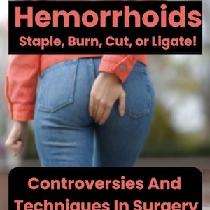 Hemorrhoids: Staple, Burn, Cut, or Ligate! PDF Download!