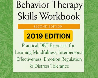 Dialectical Behavior Therapy (DBT) Skills Workbook (2019 Edition) : DBT Exercises for Learning Mindfulness, Interpersonal Effectiveness PDF!