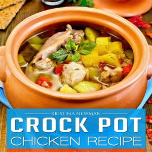 200 Crock Pot Chicken Recipes: 200 Slow Cooker Chicken Recipes for Easy Crock Pot Meals! PDF File For Instant Download!