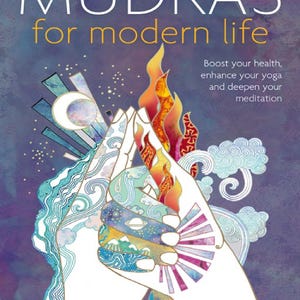 Mudra's voor het moderne leven: geef je gezondheid een boost, geef je leven nieuwe energie, verbeter je yoga en verdiep je meditatie! Pdf-bestand direct downloaden!