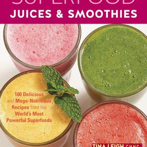 Superfood Juices and Smoothies: 100 Delicious and Mega-Nutritious Recipes from the World’s Most Powerful Superfoods! PDF File!