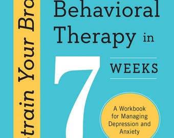 Retrain Your Brain: Cognitive Behavioral Therapy in 7 Weeks - A Workbook for Managing Depression and Anxiety (Retrain Your Brain with CBT)!