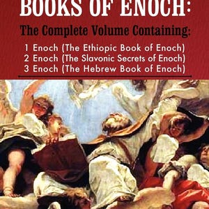 The Books of Enoch: Containing 1 Enoch The Ethiopic Book of Enoch, 2 Enoch The Slavonic Secrets of Enoch & 3 Enoch The Hebrew Book of Enoch!