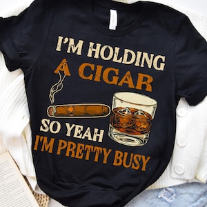 I'm Holding A Cigar PNG, Funny Whiskey Drinker Digital Download, Dad Humor Design, Cigar Lover Gift, Busy Man Sublimation,Smoking & Drinking