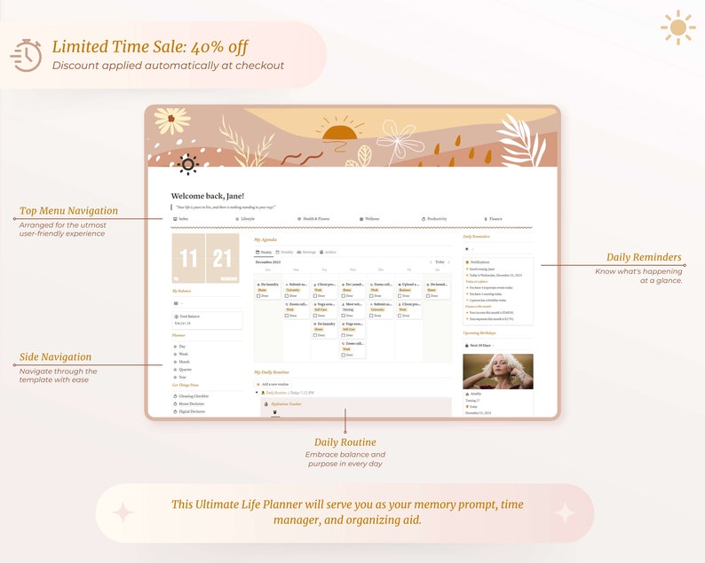 Op de afbeelding: Een digitale levensplanner met een kalender, dagelijkse herinneringen en een sectie voor de dagelijkse routine. De planner heeft een lichtbruine achtergrond met bloemillustraties en een zonafbeelding. De tekst "Limited Time Sale: 40% off" staat bovenaan de afbeelding. De tekst "Welcome back, Jane!" staat in de linkerbovenhoek van de afbeelding. De tekst "This Ultimate Life Planner will serve you as your memory prompt, time manager, and organising aid." staat onderaan de afbeelding.