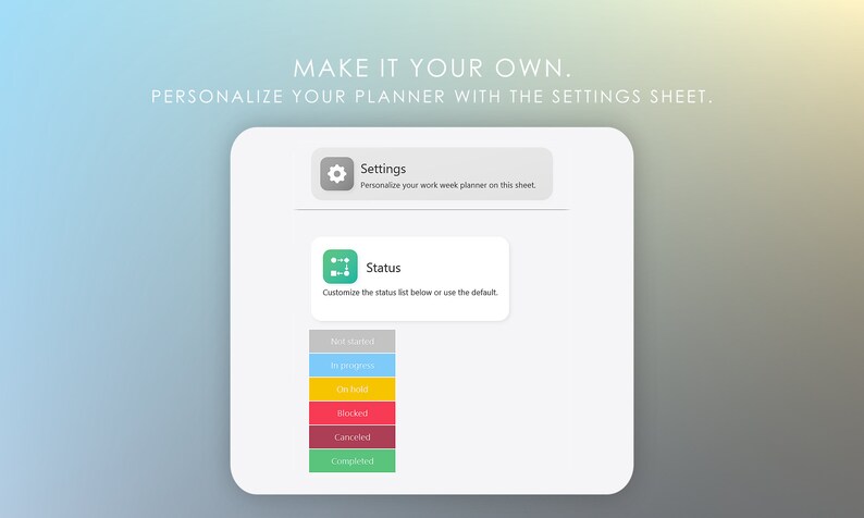 May include: A white screen with a gray box on it. The box has two sections, one labeled "Settings" and the other labeled "Status". The "Settings" section has a gear icon and the text "Personalize your work week planner on this sheet". The "Status" section has a network icon and the text "Customize the status list below or use the default". Below the "Status" section is a list of status options: "Not started", "In progress", "On hold", "Blocked", "Canceled", and "Completed".