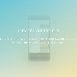Updates on the go. Review & update tasks from your mobile device using the Microsoft Excel App.