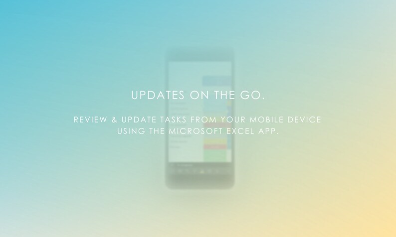 Updates on the go. Review & update tasks from your mobile device using the Microsoft Excel App.