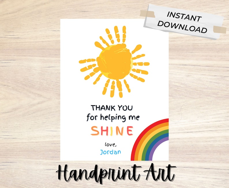 May include: Printable handprint art card with a yellow sun made from a handprint and a rainbow. The card says "Thank you for helping me shine, love, Jordan".