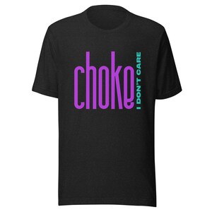 Katie Maloney - Choke. I Don&#39;t Care Unisex t-shirt - Vanderpump Rules