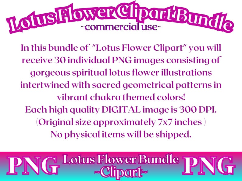 May include: A digital download of 30 high-quality PNG images featuring lotus flower illustrations with geometric patterns in vibrant chakra colors. Each image is 300 DPI and approximately 7x7 inches.