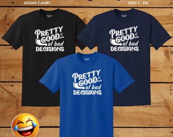 Pretty Good at Bad Decisions T-Shirt - Funny Slogan Tee
