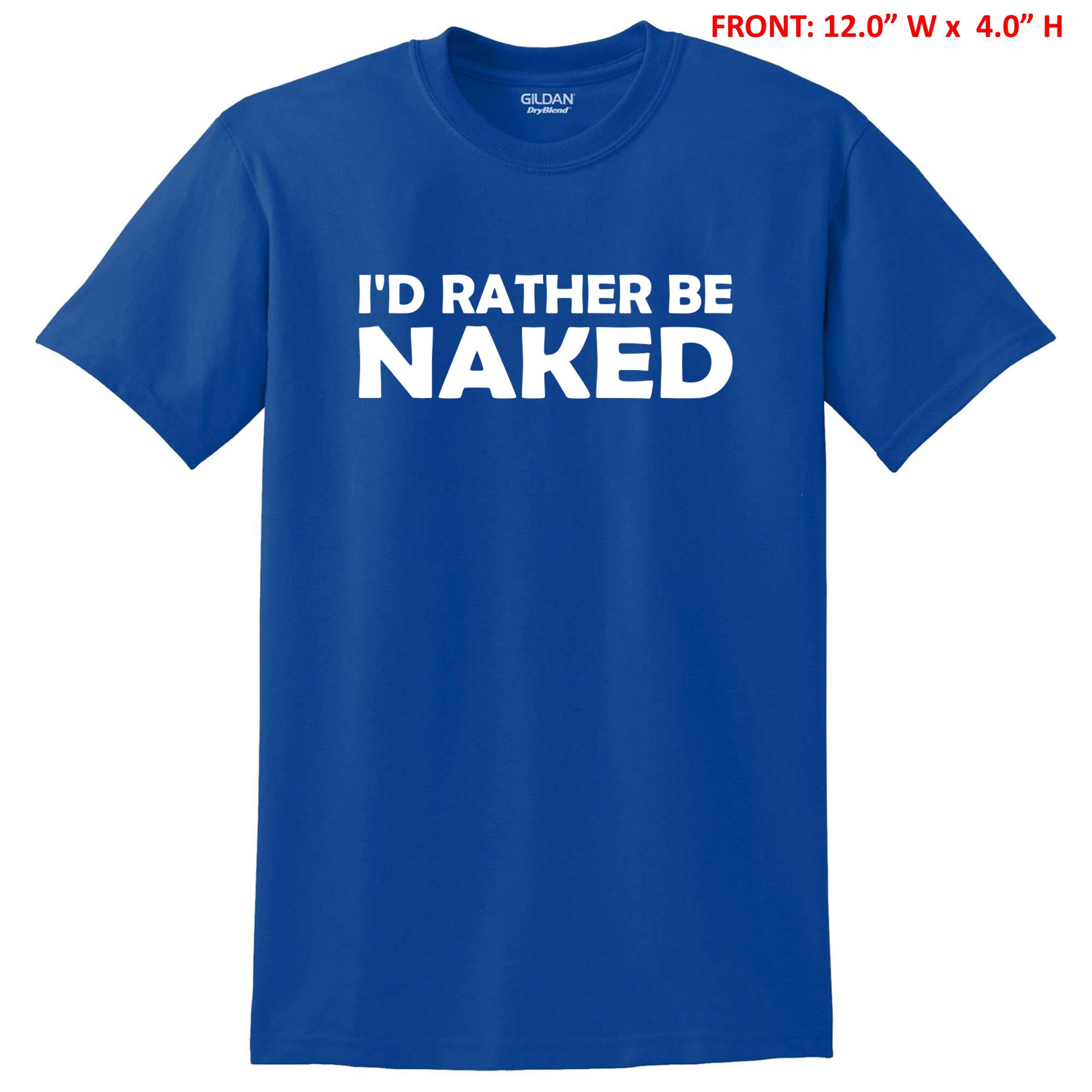 I'd Rather Be Naked Fun Naturist / Nudist T-shirt Sizes S-3X NEW 9