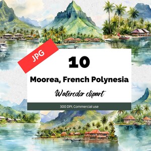 May include: A watercolor clipart set of 10 images depicting the island of Moorea, French Polynesia. The images feature lush green mountains, turquoise water, palm trees, and traditional overwater bungalows. The text "Moorea, French Polynesia Watercolor clipart" and "300 DPI, Commercial use" is included in the image.