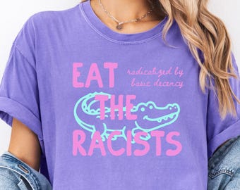 Eat the Racists Comfort Colors Shirt, Political Protest Activism Shirt, Later Gator Shirt, Anti Trump Shirt, Pro Immigrants