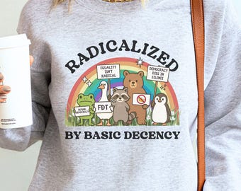 Radicalized By Decency Sweatshirt, FDT Protest F*ck Trump Anti ICE Shirt, Democrat Womens Rights Shirt, Political Protest Tee