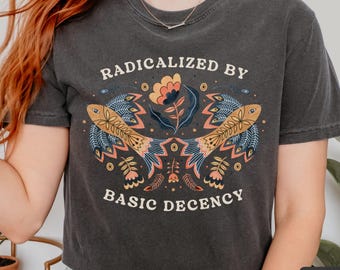 Radicalized by Basic Decency Comfort Colors Shirt, Anti Trump Liberal Leftist, Eat the Rich Protest, Human Rights Anti Billionaire FDT Tee