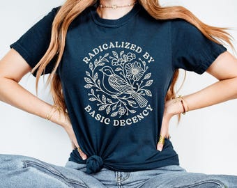 Radicalized by Basic Decency Comfort Colors Shirt, Floral Social Justice Protest Shirt, Anti Trump Shirt, Pro Immigrants Human Rights