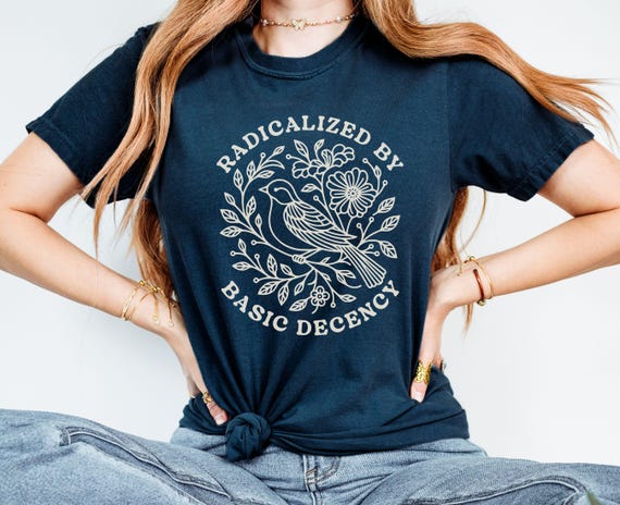 Radicalized by Basic Decency Comfort Colors Shirt, Floral Social Justice Protest Shirt, Anti Trump Shirt, Pro Immigrants Human Rights