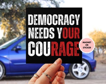 Democracy Needs Your Courage Car Magnet or Bumper Sticker, Protest Sticker, FDT Sign, Human Rights Magnet, Anti Trump Liberal Sticker