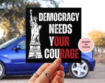 Democracy Needs Your Courage Car Magnet or Bumper Sticker, Protest Sticker, FDT Sign, Human Rights Magnet, Anti Trump Liberal Sticker