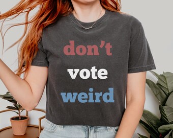 Don&#39;t vote weird comfort colors shirt, feminism shirt, protect human rights, vote women democratic election