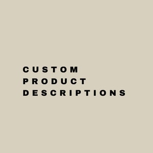 May include: Text graphic on a light beige background that reads "CUSTOM PRODUCT DESCRIPTIONS".