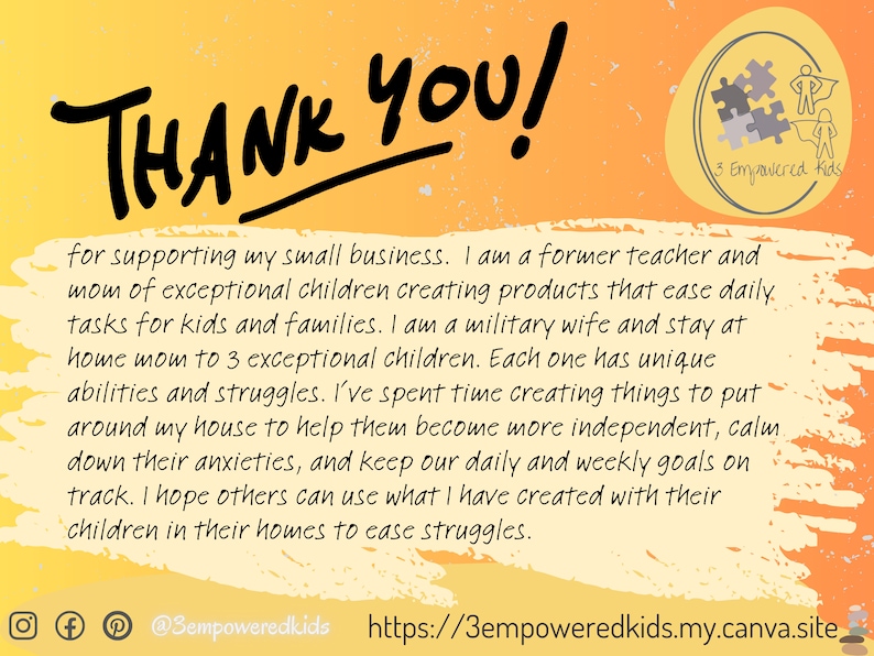 May include: A thank you message with a yellow and orange background. The text reads "THANK YOU!" and includes a message about supporting a small business that creates products to help children with daily tasks. The text also includes the business's social media handle and website address: @Sempoweredkids https://3empoweredkids.my.canva.site