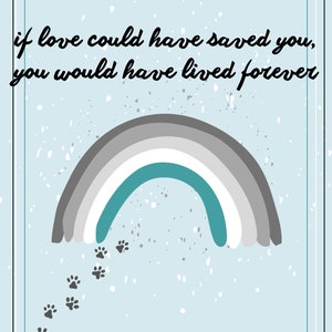 If love could have saved you, you would have lived forever - Pet Grief - Loss - Dog - Cat - Rainbow Bridge - PDF