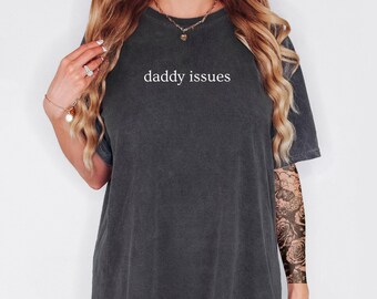 Daddy Issues Shirt Funny Comfort Colors, Funny Tshirt, Funny Quote Shirt, Sugar Daddy Shirt, Meme Shirt, Unhinged Tshirt, Sarcastic Shirts