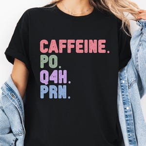 Funny Nurse Shirt Healthcare Shirt, Caffeine PO Q4H PRN Shirt, Nurse Life Shirt, PRN Nurse Shirt, Nursing Student Shirt Gift For Nurse