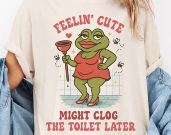 Funny Shirt Swap Feeling Cute Might Clog The Toilet Later, Unhinged Shirts Embarrassing Shirts for Exchange, Cringe Tshirts, Gen Z Meme Tee