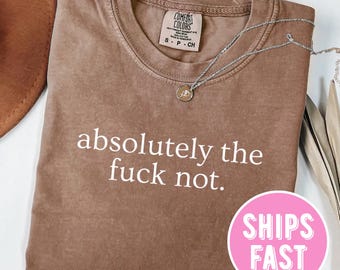 Absolutely Not Shirt Sarcastic Statement Tee, Mom Dad Life Shirt, Comfort Color Shirt, Funny Gift Friend Gift, Slogan Tee Oversized