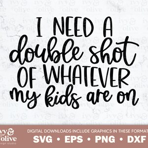 Preciso de uma dose dupla de tudo o que meus filhos estão fazendo | 005 | Download de arquivo digital | SVG eps png dxf | Camisa engraçada para beber mamãe