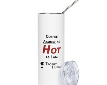 Trophy Husband Coffee Almost As Hot As I Am - Tumbler