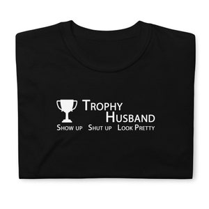 Show up. Shut up. Look pretty. Trophy Husband Tee Dark Colors USA Printed & Shipped image 2