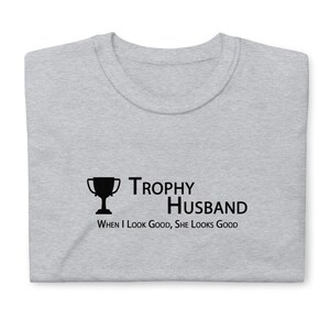 When I Look Good, She Looks Good - Trophy Husband Tee - Light Colors - USA Printed & Shipped