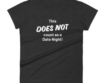 Women's Date Night Funny t-shirt - Multiple Colors Available - This Does Not Count As A Date Night