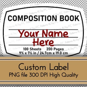 May include: A white label with black text that reads "COMPOSITION BOOK" and "Your Name Here". Below the text is "100 Sheets 200 Pages 9 1/4 x 7 1/2 in / 24.7cm x 19.0 cm". The label has a brown background with black text that reads "Custom Label PNG file 300 DPI High Quality".