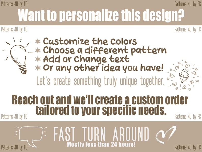 May include: A graphic design with the text "Want to personalize this design?" and a list of customization options: "Customize the colors", "Choose a different pattern", "Add or change text", "Or any other idea you have!" The graphic also includes the text "Let's create something truly unique together." and "Reach out and we'll create a custom order tailored to your specific needs."