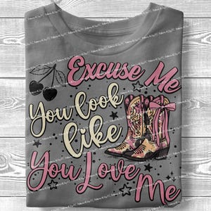 Excuse me You look Like You Love Me PNG Retro Cowgirl, Trendy Western, Country Music Png Shirt Design Sublimation Digital Download Dtf Dtg
