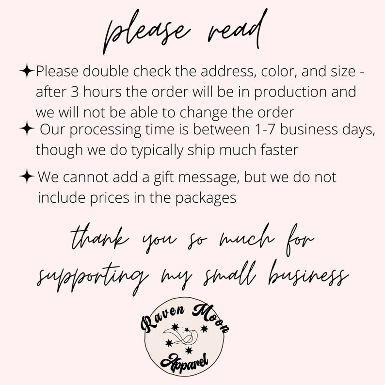May include: Black and white text on a pink background with a black and white logo at the bottom. The text reads "Please read" and includes information about processing time, shipping, and gift messages. The logo is a circle with the words "Raven Moon Apparel" inside.