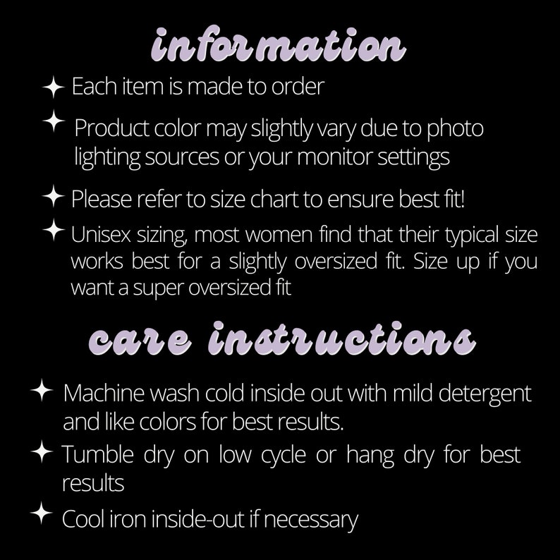 May include: Information and care instructions for a product. Each item is made to order. Product color may slightly vary due to photo lighting sources or your monitor settings. Please refer to size chart to ensure best fit! Unisex sizing, most women find that their typical size works best for a slightly oversized fit. Size up if you want a super oversized fit. Machine wash cold inside out with mild detergent and like colors for best results. Tumble dry on low cycle or hang dry for best results. Cool iron inside-out if necessary.