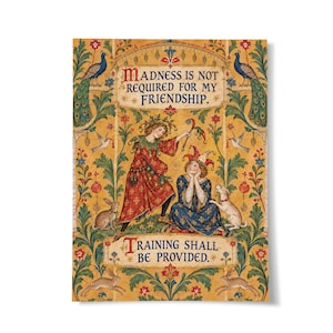 May include: A rectangular print featuring a yellow background with floral borders, two peacocks, and rabbits. Two figures in medieval-style jester clothing are centred with the text: MADNESS IS NOT REQUIRED FOR MY FRIENDSHIP. TRAINING SHALL BE PROVIDED.