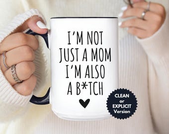 I'm Not Just a Mom I'm Also a Bitch Mug, Sarcastic Mom Mug, Funny Mom Quotes Adult Humor Mug For Mom Birthday, Funny Mom Gift, Funny Mom Cup