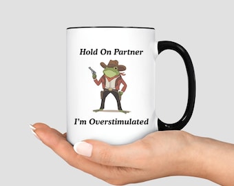 Hold On Partner Im Overstimulated Mug, Cowboy Frog Mug, Cowboy Frog Unhinged Coffee Cup, Cute Animal Coffee Mug Western Frog Gift Trendy Mug