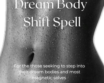 May include: Black and white image of a torso with water droplets. The text "Dream Body Shift Spell" is displayed in a stylized font. Below the title, the text reads "For the those seeking to step into their dream bodies and most magnetic selves."