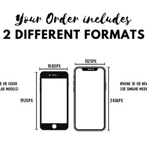 May include: Illustration of two smartphones with different screen sizes. The text "Your Order includes 2 DIFFERENT FORMATS" is at the top of the image. The smaller phone is labeled "IPHONE 8 OR OLDER (OR SIMILAR MODELS)" and has dimensions of 1080 pixels by 1920 pixels. The larger phone is labeled "IPHONE 10 OR NEWER (OR SIMILAR MODELS)" and has dimensions of 1125 pixels by 2436 pixels.